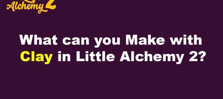 What can you Make with Clay in Little Alchemy 2